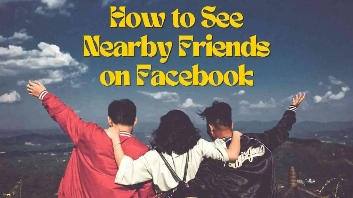 How to See Nearby Friends on Facebook